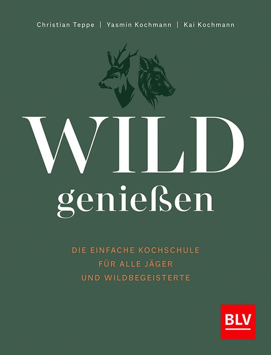 Wild Genießen: Einfache Kochschule für Jäger & Wildbegeisterte – 50 Leckere Wildrezepte